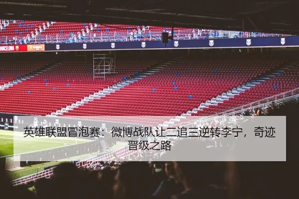 英雄联盟冒泡赛：微博战队让二追三逆转李宁，奇迹晋级之路