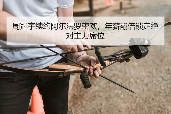 周冠宇续约阿尔法罗密欧，年薪翻倍锁定绝对主力席位